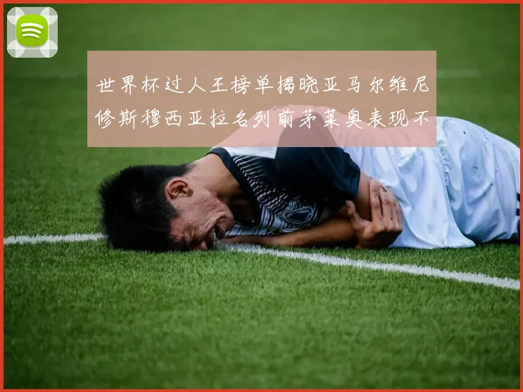 世界杯过人王榜单揭晓亚马尔维尼修斯穆西亚拉名列前茅莱奥表现不俗